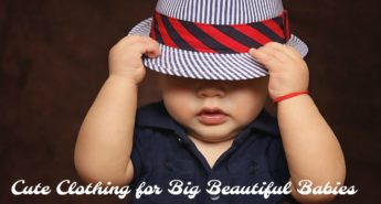Cute Clothing for Big Beautiful Babies